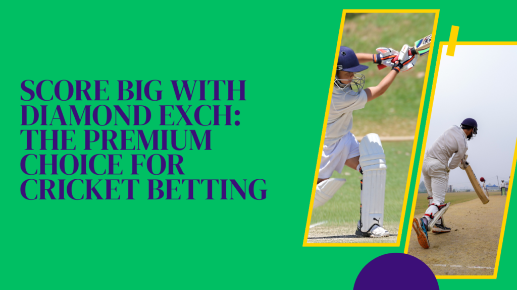 Score Big with Diamond Exch: The Premium Choice for Cricket Betting